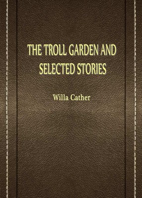 THE TROLL GARDEN AND SELECTED STORIES