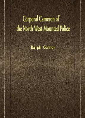 Corporal Cameron of the North West Mounted Police